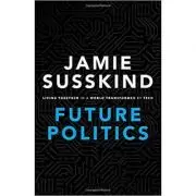Future Politics: Living Together in a World Transformed by Tech