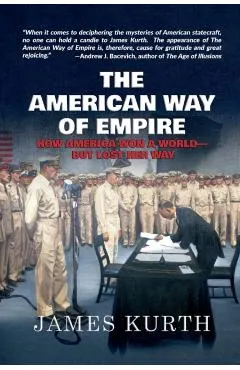 The American Way of Empire: How America Won a World--But Lost Her Way