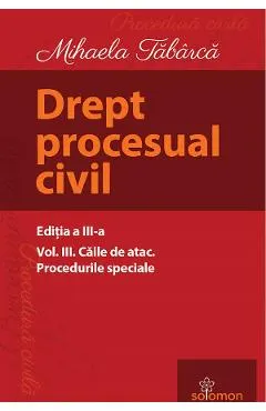 Drept procesual civil Vol.3 Caile de atac. Procedurile speciale Ed.3