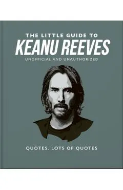 The Little Guide to Keanu Reeves: The Nicest Guy in Hollywood