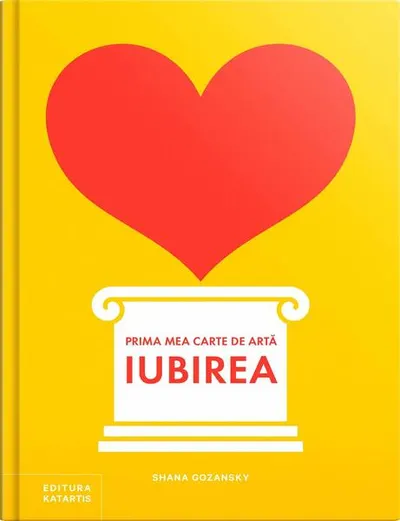 Prima mea carte de artă: Iubirea - Hardcover - Shana Gozansky