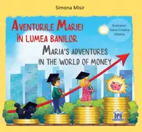 Aventurile Mariei în lumea banilor / Maria’s adventures in the world of money - Hardcover - Simona Misir