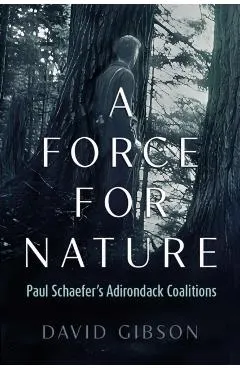 A Force for Nature: Paul Schaefer's Adirondack Coalitions