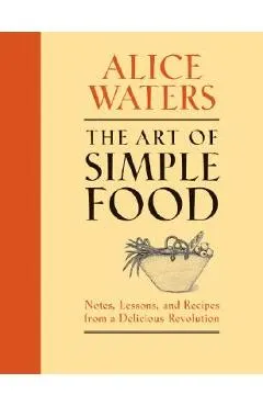 The Art of Simple Food: Notes, Lessons, and Recipes from a Delicious Revolution