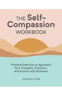 The Self Compassion Workbook: Practical Exercises to Approach Your Thoughts, Emotions, and Actions with Kindness