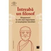 Intreaba un filosof. Raspunsuri la cele mai importante si neasteptate intrebari