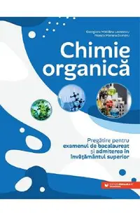 Chimie organica. Pregatire pentru examenul de bacalaureat si admiterea in invatamantul superior