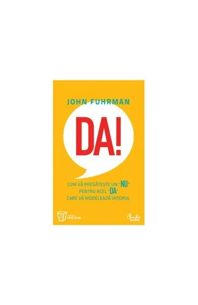 Da! Cum vă pregăteşte un „nu“ pentru acel „da“ care vă modelează viitorul - Paperback brosat - John Fuhrman