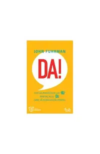 Da! Cum vă pregăteşte un „nu“ pentru acel „da“ care vă modelează viitorul - Paperback brosat - John Fuhrman