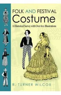 Folk and Festival Costume: A Historical Survey with Over 600 Illustrations