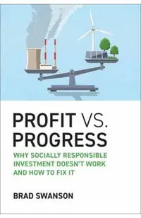 Profit vs. Progress: Why Socially Responsible Investment Doesn't Work and How to Fix It