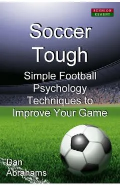 Soccer Tough: Simple Football Psychology Techniques to Improve Your Game
