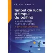 Timpul de lucru si timpul de odihna. Jurisprudenta Curtii de Justitie a Uniunii Europene