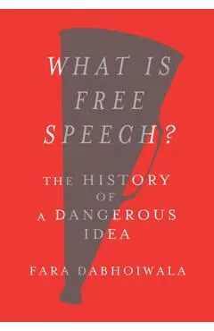 What Is Free Speech?: The History of a Dangerous Idea