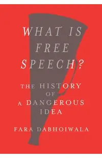 What Is Free Speech?: The History of a Dangerous Idea