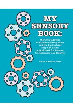 My Sensory Book: Working Together to Explore Sensory Issues and the Big Feelings They Can Cause: A Workbook for Parents, Professionals