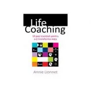 Life coaching - 10 pasi esentiali pentru a-ti transforma viata