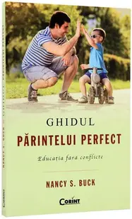 Ghidul părintelui perfect. Educaţia fără conflicte - Paperback brosat - Nancy S. Buck