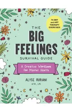 The Big Feelings Survival Guide: A Creative Workbook for Mental Health (74 Dbt and Art Therapy Exercises)