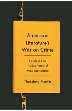American Literature's War on Crime: Novels and the Hidden History of Mass Incarceration