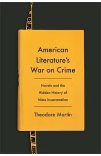American Literature's War on Crime: Novels and the Hidden History of Mass Incarceration