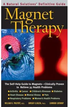 Magnet Therapy, Second Edition: The Self-Help Guide to Magnets--Clinically Proven to Relieve 35 Health Problems