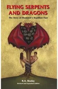 Flying Serpents and Dragons: The Story of Mankind's Reptilian Past