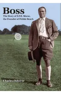Boss: The story of S.F.B Morse, the founder of Pebble Beach