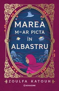Marea m-ar picta în albastru - Paperback brosat - Zoulfa Katouh