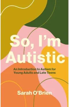 So, I'm Autistic: An Introduction to Autism for Young Adults and Late Teens