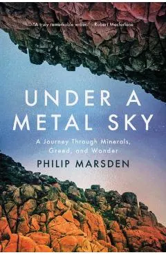 Under a Metal Sky: A Journey Through Minerals, Greed, and Wonder