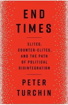 End Times: Elites, Counter-Elites, and the Path of Political Disintegration