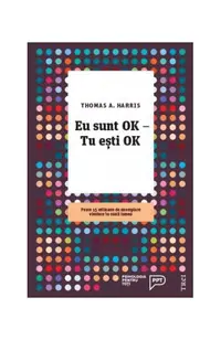 Eu sunt OK – Tu eşti OK - Paperback - Thomas Harris