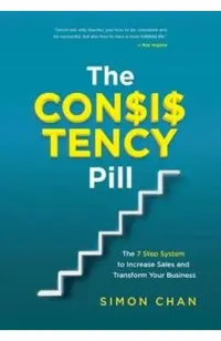 The Consistency Pill: The 7 Step System to Increase Sales and Transform Your Business