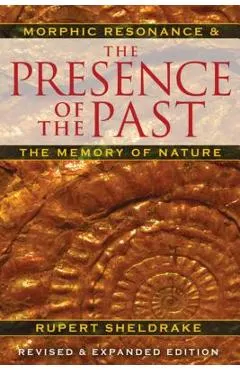 The Presence of the Past: Morphic Resonance and the Memory of Nature