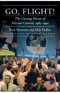 Go, Flight!: The Unsung Heroes of Mission Control, 1965-1992