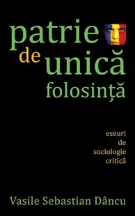 Patrie de unică folosinţă - Paperback brosat - Vasile Sebastian Dâncu