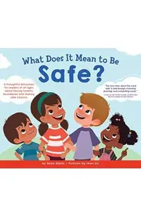 What Does It Mean to Be Safe?: A Thoughtful Discussion for Readers of All Ages about Drawing Healthy Boundaries and Making Safe Choices