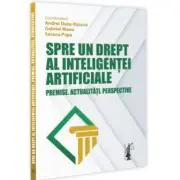 Spre un drept al inteligentei artificiale. Premise. Actualitati. Perspective