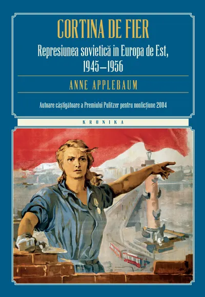 Cortina de fier. Represiunea sovietică în Europa de Est, 1945- 1956