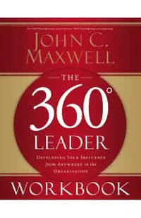 The 360 Degree Leader Workbook: Developing Your Influence from Anywhere in the Organization