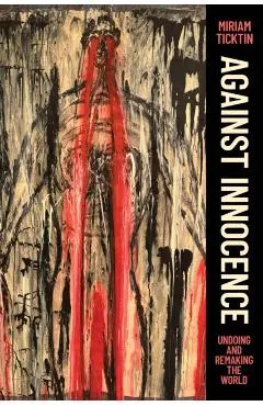 Against Innocence: Undoing and Remaking the World