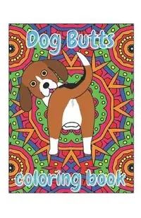 Dog Butts Coloring Book: Unique, Funny & Stress Relieving Birthday Gift for Adults - Perfect Present for Dog Lovers (Large 8.5x11 Inch, Glossy