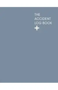 The Accident Log Book: A Health & Safety Incident Report Book perfect for schools offices and workplaces that have a legal or first aid requi