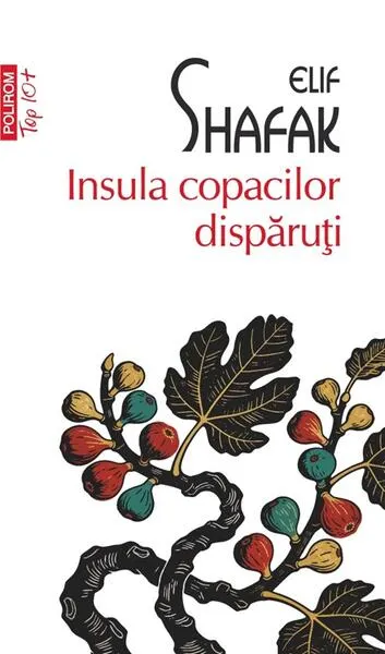 Insula copacilor dispăruţi (Top 10+) - Paperback brosat - Elif Shafak