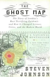 The Ghost Map: The Story of London's Most Terrifying Epidemic--And How It Changed Science, Cities, and the Modern World