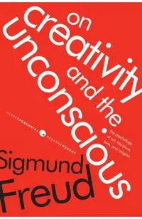 On Creativity and the Unconscious: The Psychology of Art, Literature, Love, and Religion