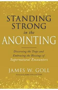Standing Strong in the Anointing: Discerning the Traps and Embracing the Blessings of Supernatural Encounters
