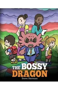 The Bossy Dragon: Stop Your Dragon from Being Bossy. A Story about Compromise, Friendship and Problem Solving
