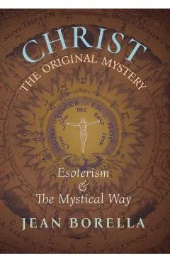 Christ the Original Mystery: Esoterism and the Mystical Way, With Special Reference to the Works of René Guénon